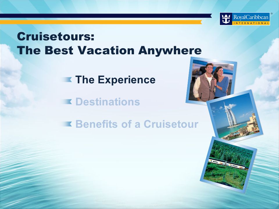 Cruisetours: The Best Vacation Anywhere The Experience Destinations Benefits of a Cruisetour