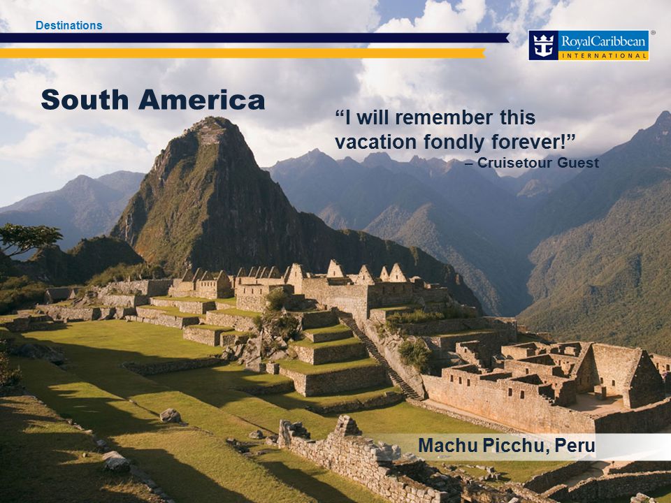 South America I will remember this vacation fondly forever! – Cruisetour Guest Machu Picchu, Peru Destinations