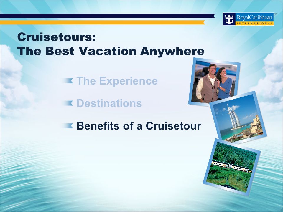 Cruisetours: The Best Vacation Anywhere The Experience Destinations Benefits of a Cruisetour