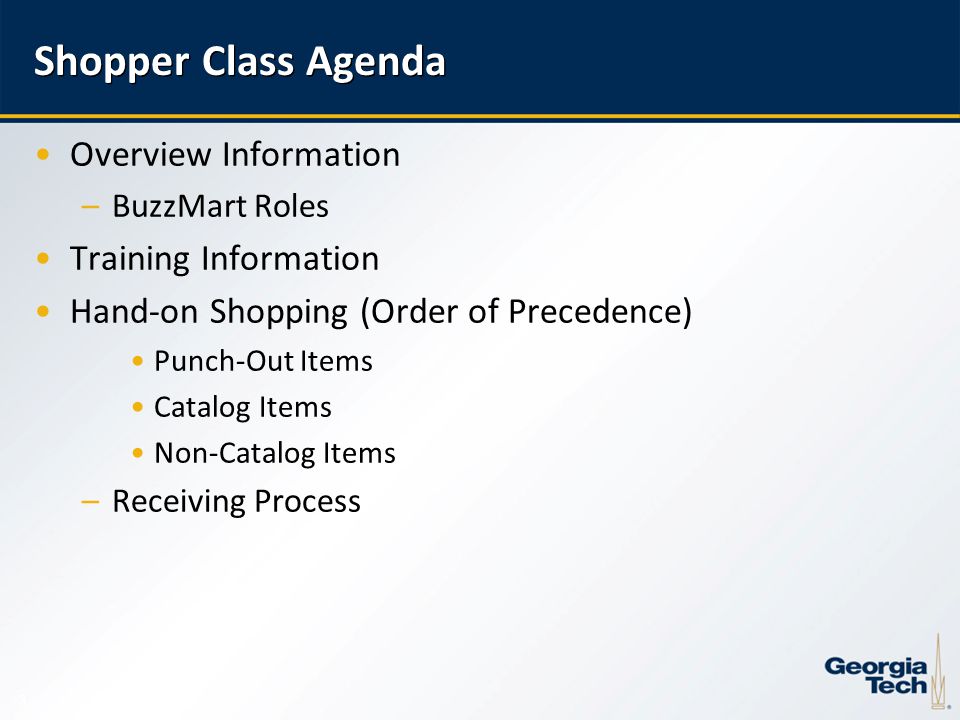3 Shopper Class Agenda Overview Information –BuzzMart Roles Training Information Hand-on Shopping (Order of Precedence) Punch-Out Items Catalog Items Non-Catalog Items –Receiving Process