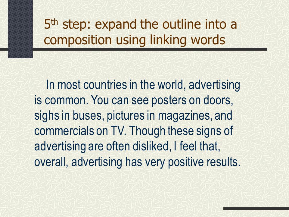5 th step: expand the outline into a composition using linking words In most countries in the world, advertising is common.