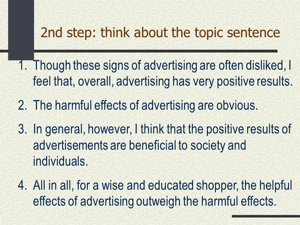 2nd step: think about the topic sentence 1.Though these signs of advertising are often disliked, I feel that, overall, advertising has very positive results.