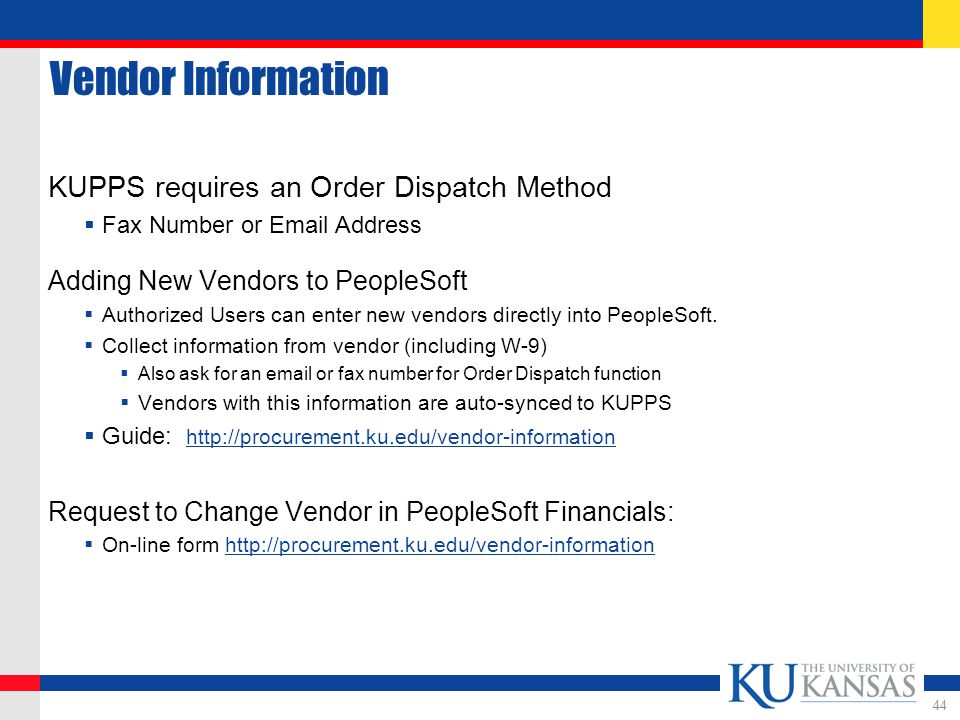 Vendor Information KUPPS requires an Order Dispatch Method  Fax Number or  Address Adding New Vendors to PeopleSoft  Authorized Users can enter new vendors directly into PeopleSoft.