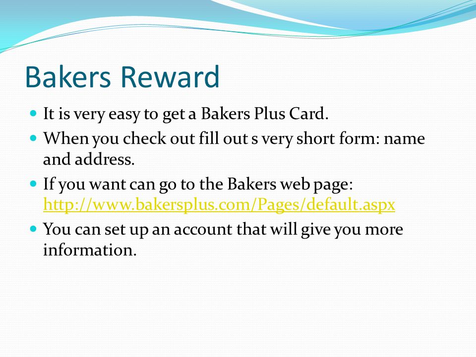 Bakers Reward It is very easy to get a Bakers Plus Card.