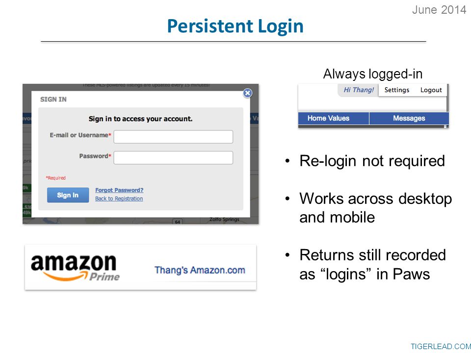 TIGERLEAD.COM Persistent Login Re-login not required Works across desktop and mobile Returns still recorded as logins in Paws Always logged-in June 2014