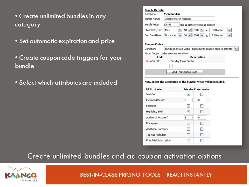 BEST-IN-CLASS PRICING TOOLS – REACT INSTANTLY Create unlimited bundles and ad coupon activation options Create unlimited bundles in any category Set automatic expiration and price Create coupon code triggers for your bundle Select which attributes are included