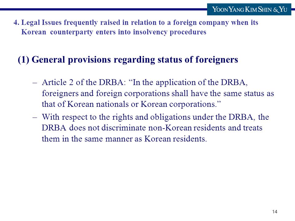 14 (1) General provisions regarding status of foreigners –Article 2 of the DRBA: In the application of the DRBA, foreigners and foreign corporations shall have the same status as that of Korean nationals or Korean corporations. –With respect to the rights and obligations under the DRBA, the DRBA does not discriminate non-Korean residents and treats them in the same manner as Korean residents.