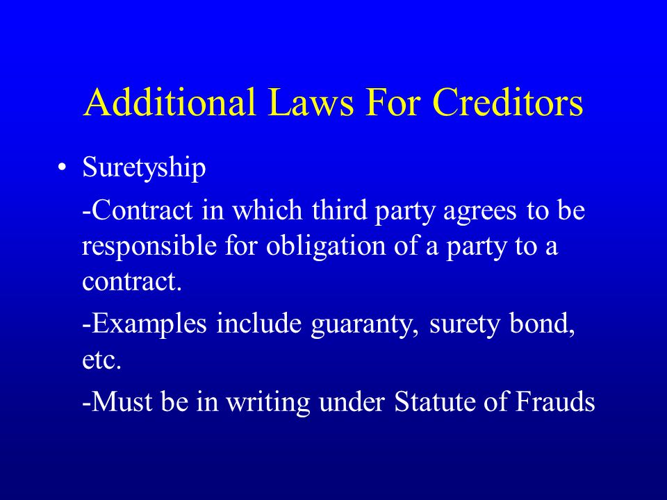 Additional Laws For Creditors Suretyship -Contract in which third party agrees to be responsible for obligation of a party to a contract.