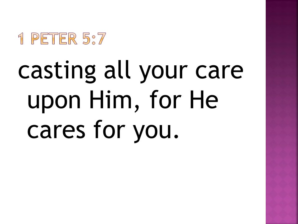 casting all your care upon Him, for He cares for you.
