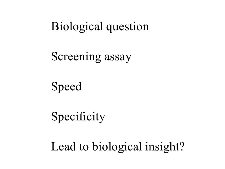 Biological question Screening assay Speed Specificity Lead to biological insight
