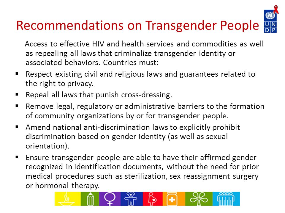 Recommendations on Transgender People Access to effective HIV and health services and commodities as well as repealing all laws that criminalize transgender identity or associated behaviors.