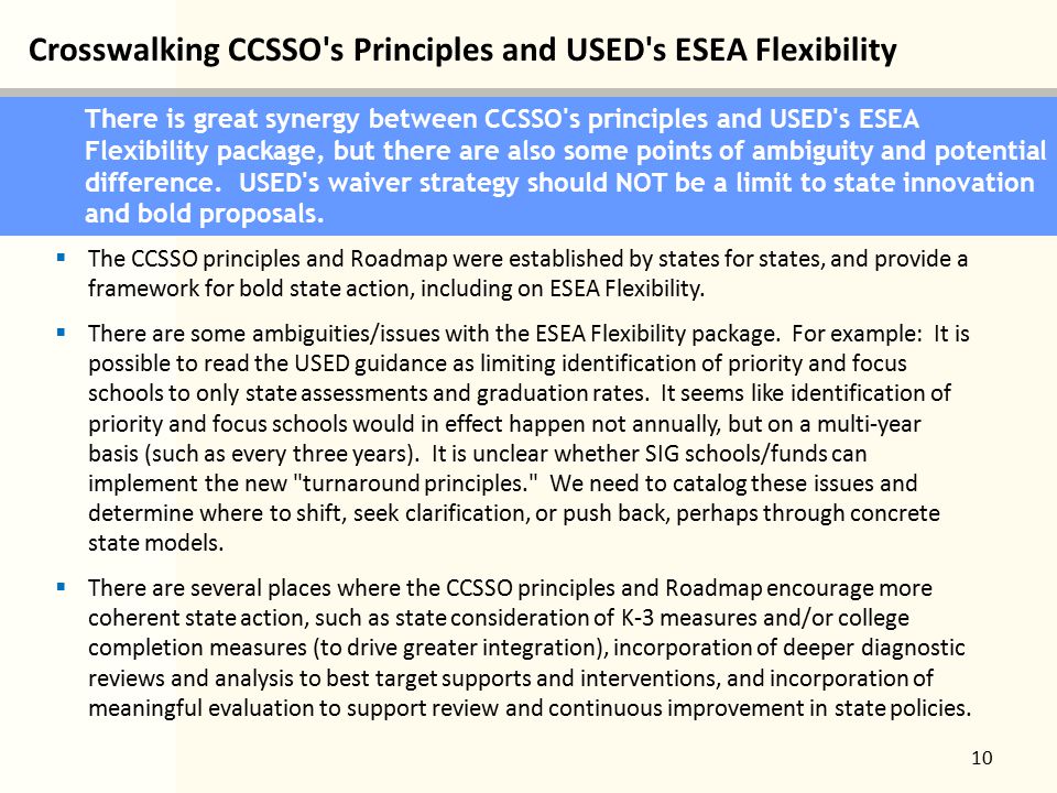 Crosswalking CCSSO s Principles and USED s ESEA Flexibility 10 There is great synergy between CCSSO s principles and USED s ESEA Flexibility package, but there are also some points of ambiguity and potential difference.