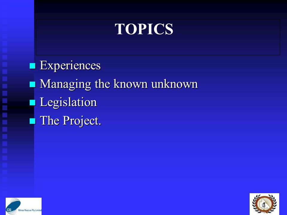 TOPICS Experiences Experiences Managing the known unknown Managing the known unknown Legislation Legislation The Project.