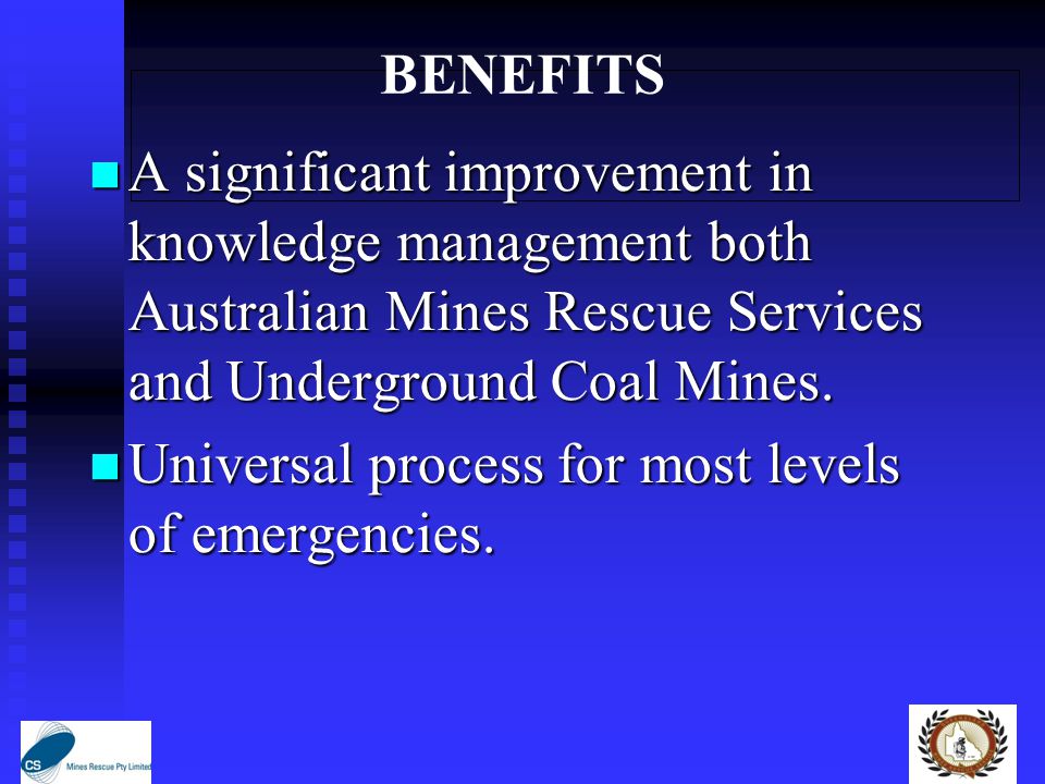 BENEFITS A significant improvement in knowledge management both Australian Mines Rescue Services and Underground Coal Mines.