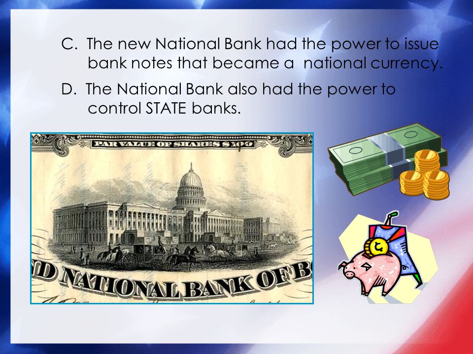C. The new National Bank had the power to issue bank notes that became a national currency.