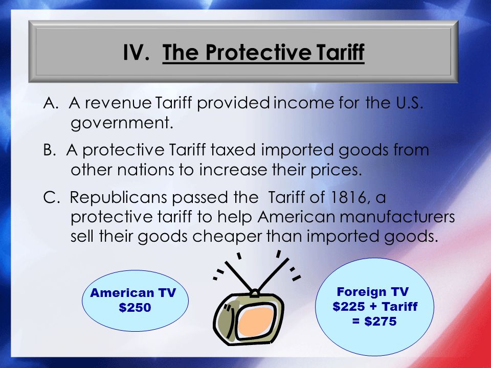 IV. The Protective Tariff A. A revenue Tariff provided income for the U.S.