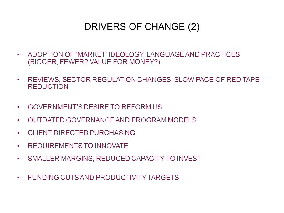 DRIVERS OF CHANGE (2) ADOPTION OF ‘MARKET’ IDEOLOGY, LANGUAGE AND PRACTICES (BIGGER, FEWER.