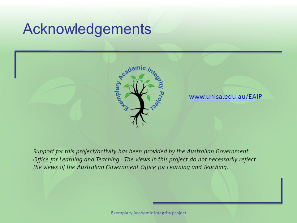 Exemplary Academic Integrity project Acknowledgements Support for this project/activity has been provided by the Australian Government Office for Learning and Teaching.