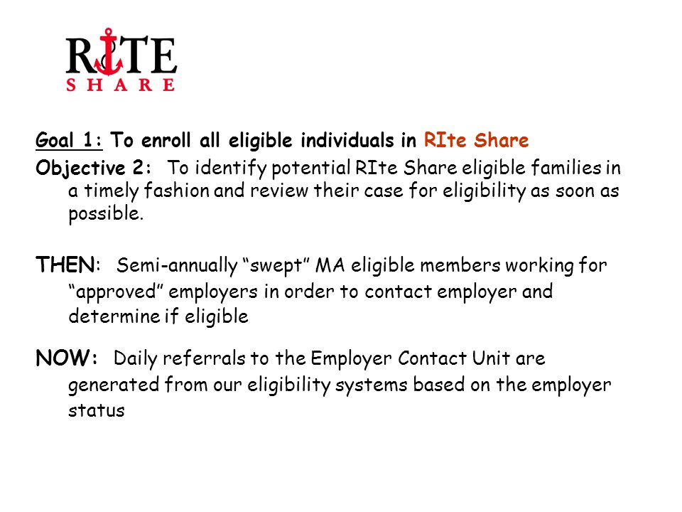 Goal 1: To enroll all eligible individuals in RIte Share Objective 2: To identify potential RIte Share eligible families in a timely fashion and review their case for eligibility as soon as possible.
