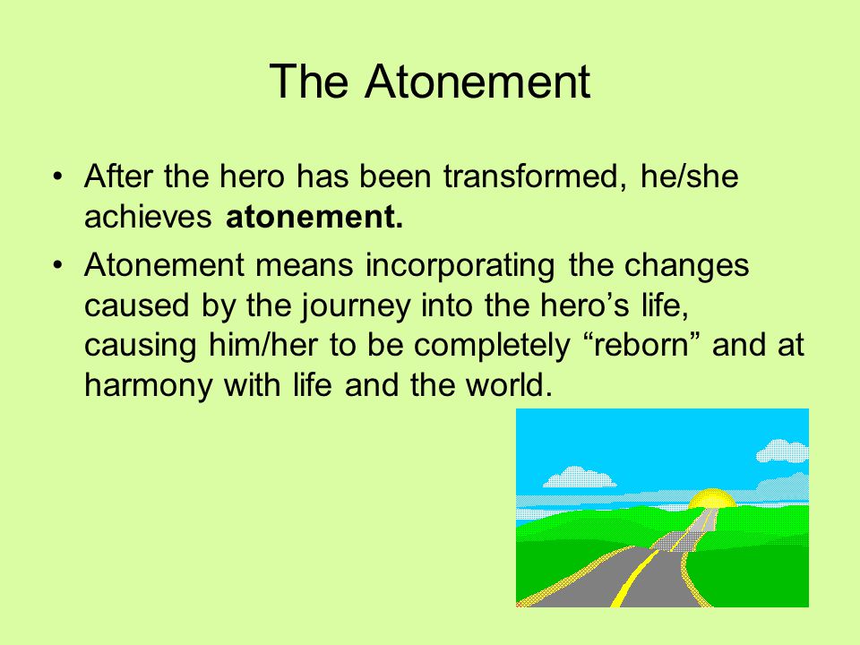 After the hero has been transformed, he/she achieves atonement.