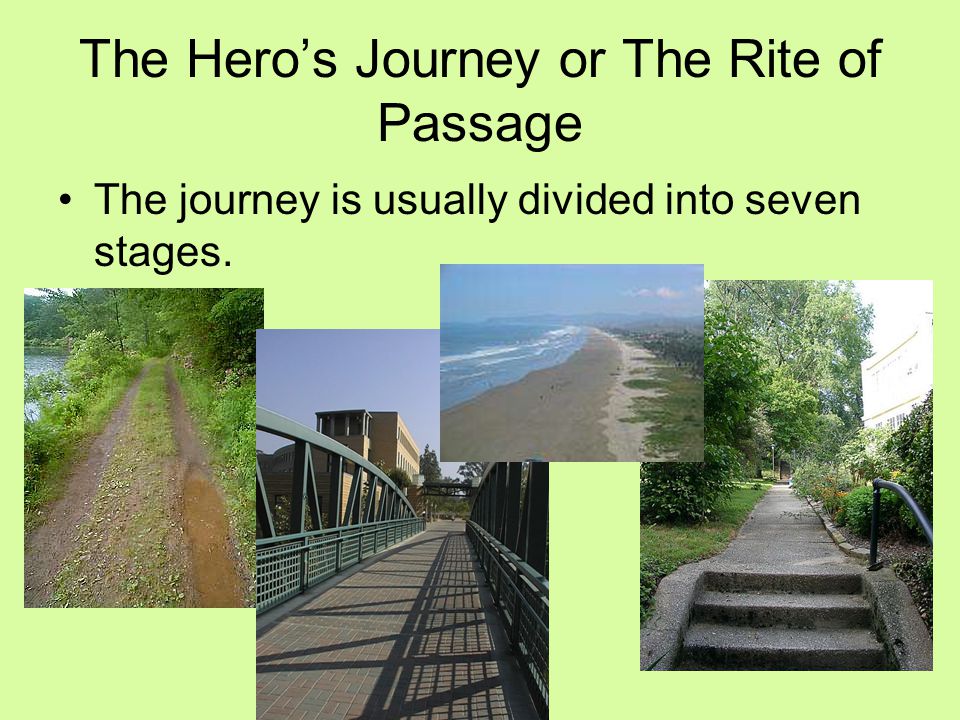 The Hero’s Journey or The Rite of Passage The journey is usually divided into seven stages.