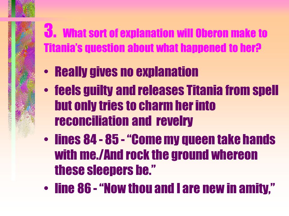 3. What sort of explanation will Oberon make to Titania’s question about what happened to her.