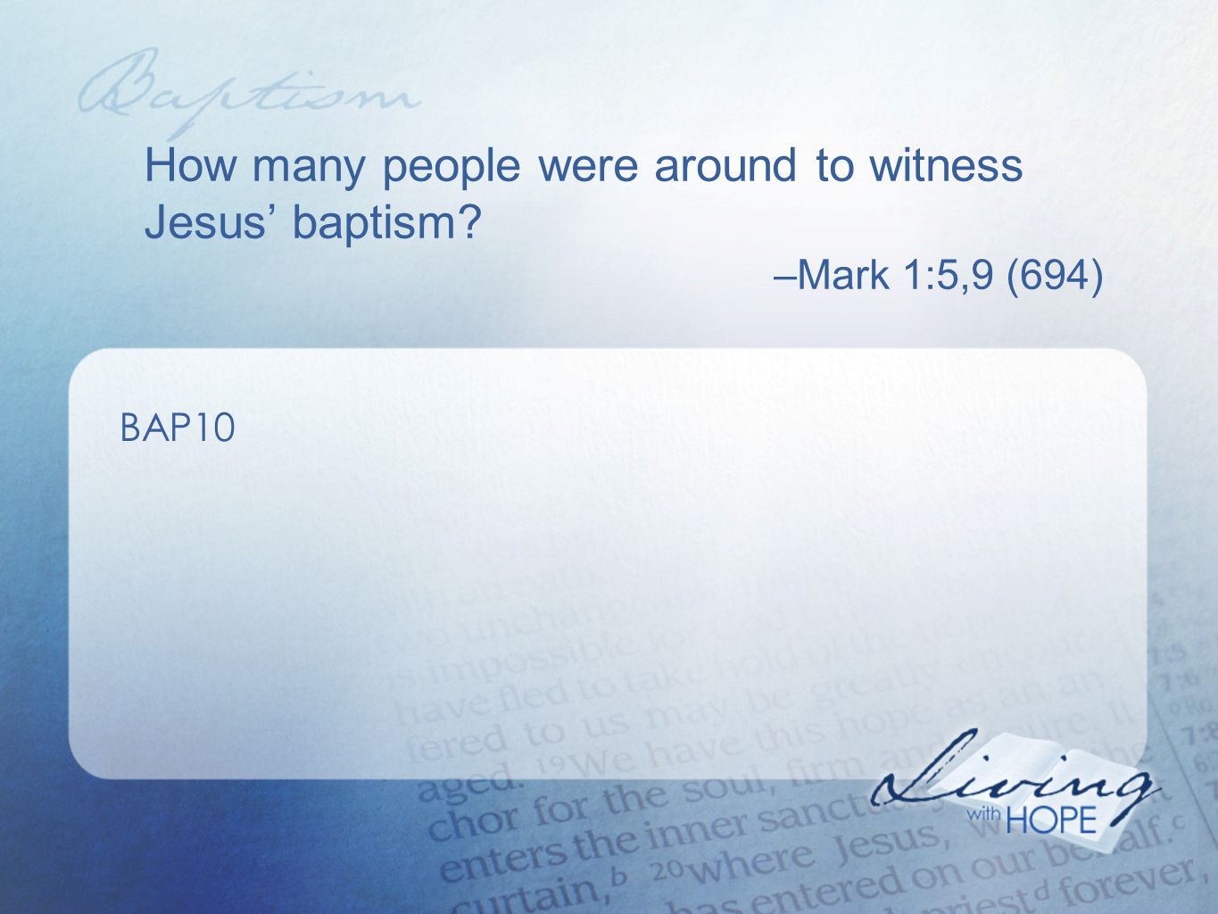 How many people were around to witness Jesus’ baptism –Mark 1:5,9 (694) BAP10