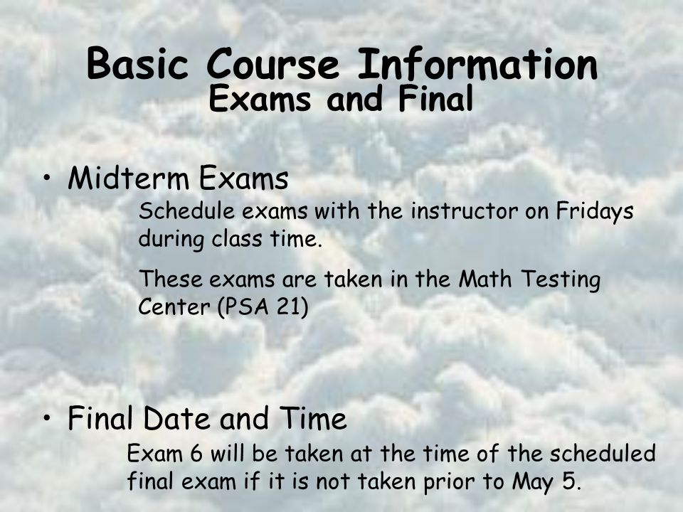 Basic Course Information Midterm Exams Final Date and Time Schedule exams with the instructor on Fridays during class time.