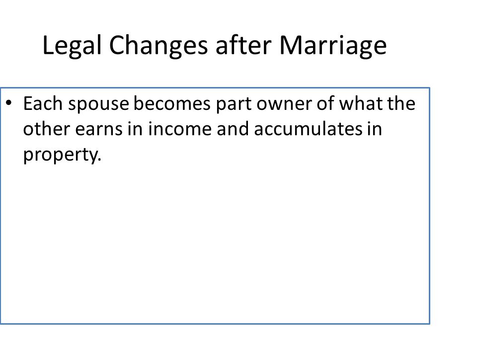 Each spouse becomes part owner of what the other earns in income and accumulates in property.