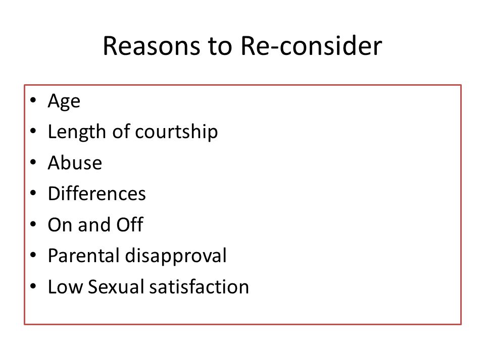 Reasons to Re-consider Age Length of courtship Abuse Differences On and Off Parental disapproval Low Sexual satisfaction