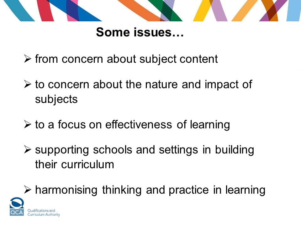  from concern about subject content  to concern about the nature and impact of subjects  to a focus on effectiveness of learning  supporting schools and settings in building their curriculum  harmonising thinking and practice in learning Some issues…