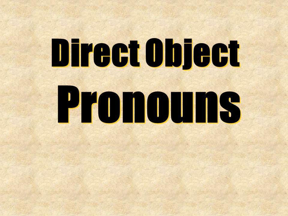 Direct Object Pronouns Direct Object Pronouns