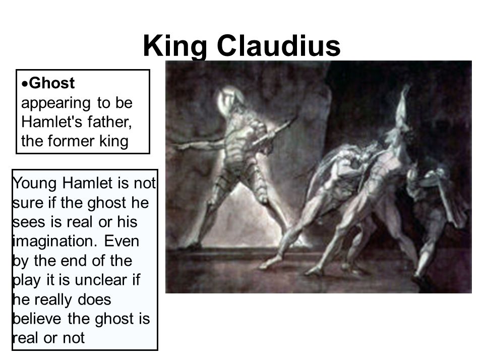 King Claudius  Ghost appearing to be Hamlet s father, the former king Young Hamlet is not sure if the ghost he sees is real or his imagination.