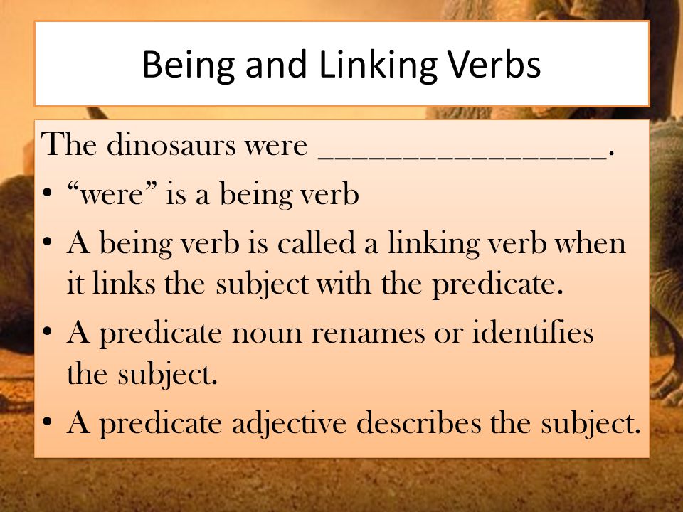 Being and Linking Verbs The dinosaurs were _________________.