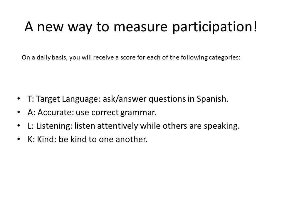 A new way to measure participation. T: Target Language: ask/answer questions in Spanish.