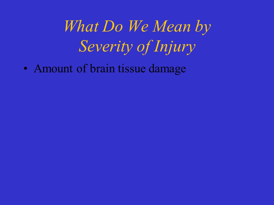 What Do We Mean by Severity of Injury Amount of brain tissue damage