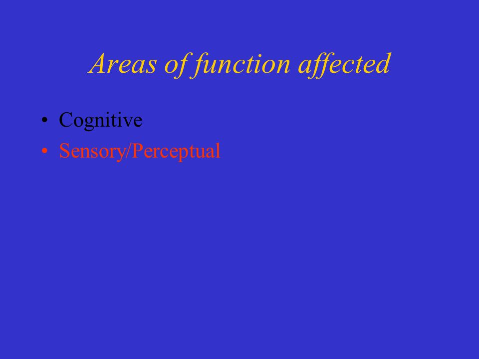 Areas of function affected Cognitive Sensory/Perceptual