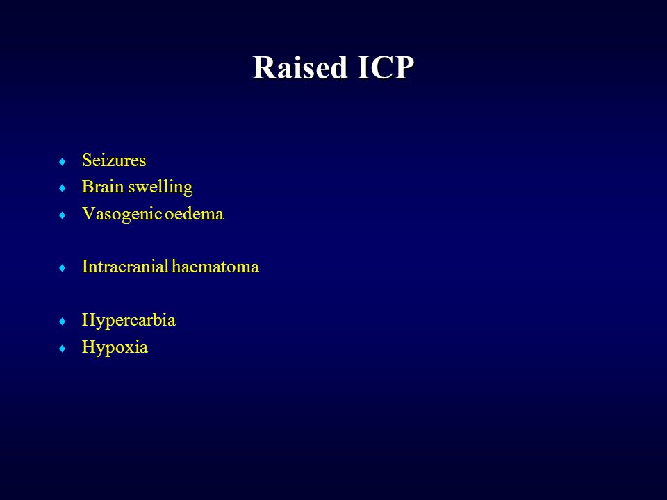 Raised ICP  Seizures  Brain swelling  Vasogenic oedema  Intracranial haematoma  Hypercarbia  Hypoxia
