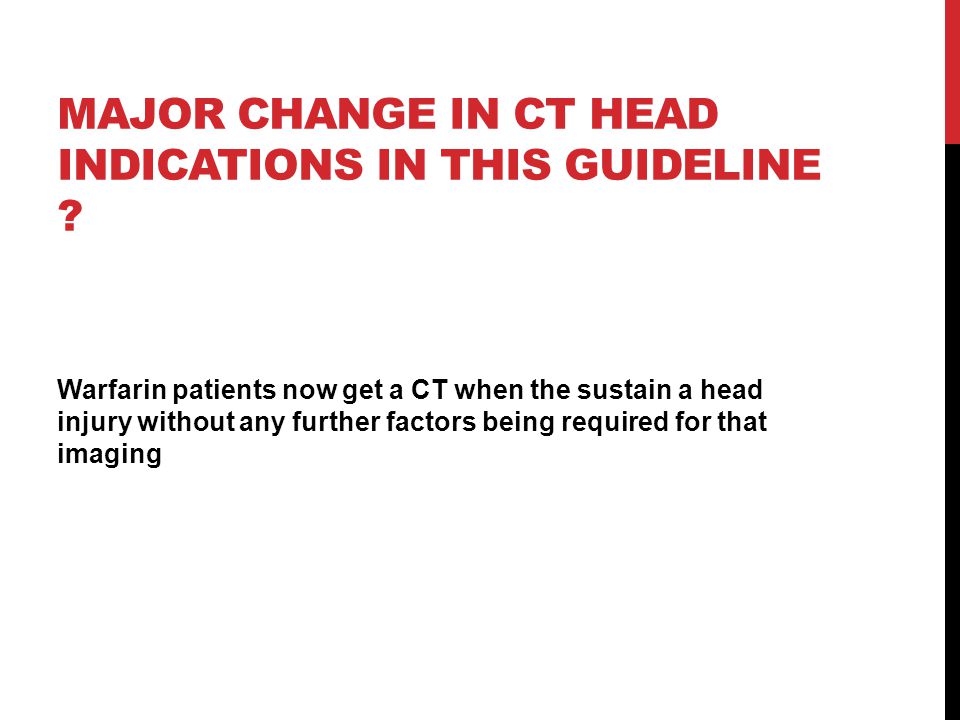 MAJOR CHANGE IN CT HEAD INDICATIONS IN THIS GUIDELINE .