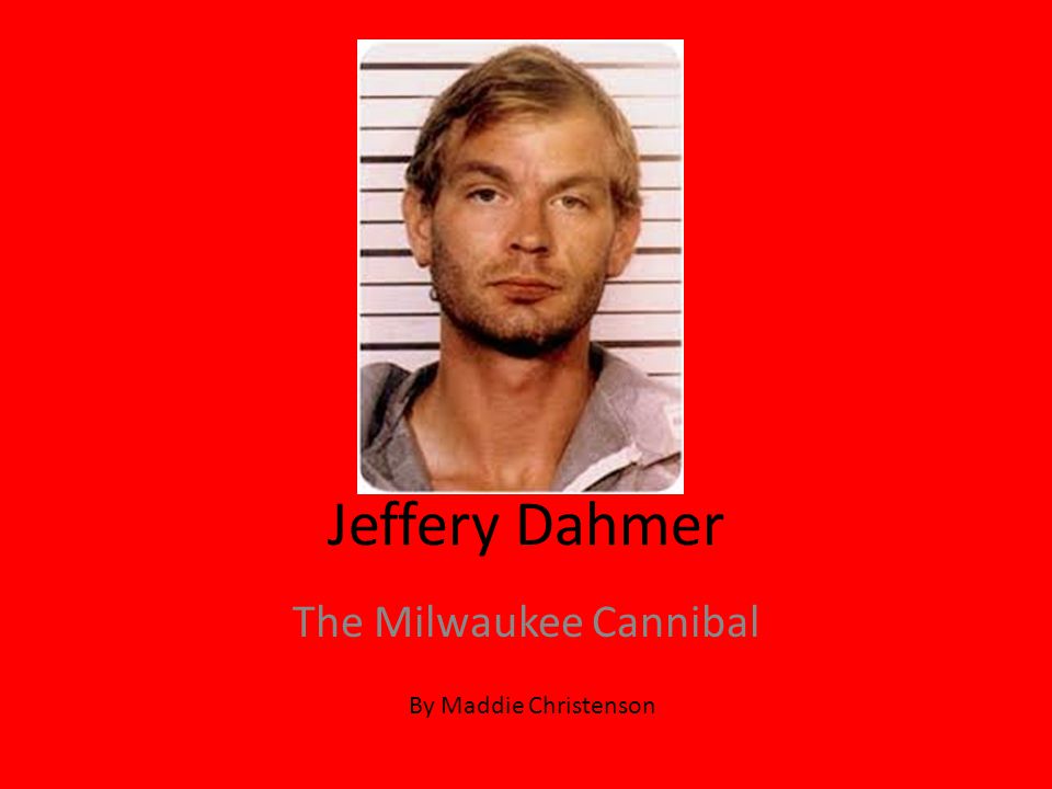 Jeffery Dahmer The Milwaukee Cannibal By Maddie Christenson
