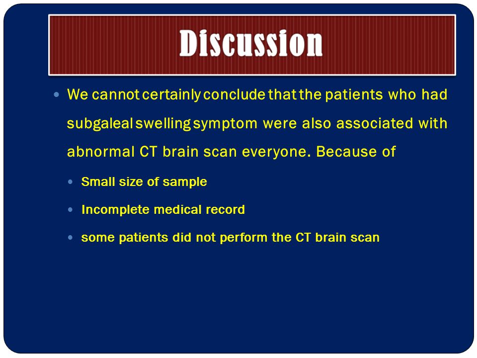We cannot certainly conclude that the patients who had subgaleal swelling symptom were also associated with abnormal CT brain scan everyone.
