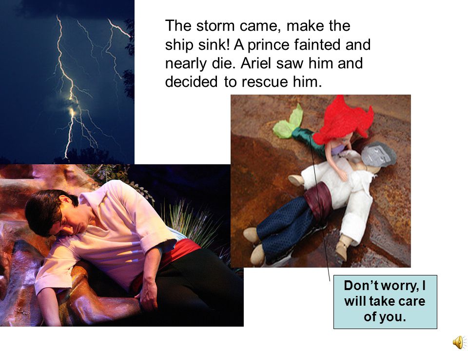 The storm came, make the ship sink. A prince fainted and nearly die.