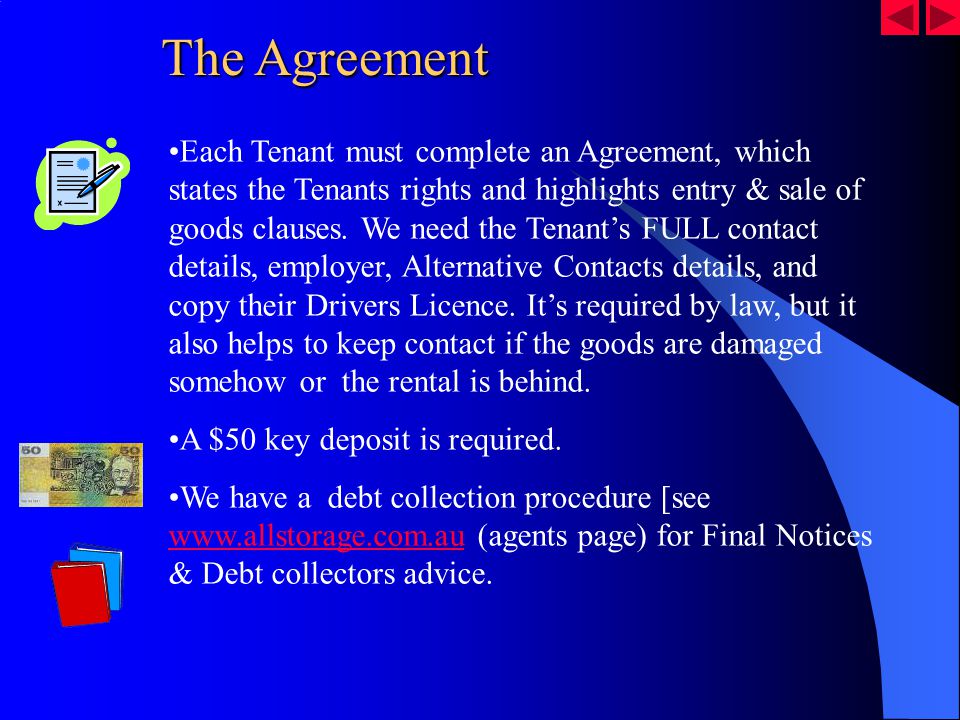 Each Tenant must complete an Agreement, which states the Tenants rights and highlights entry & sale of goods clauses.