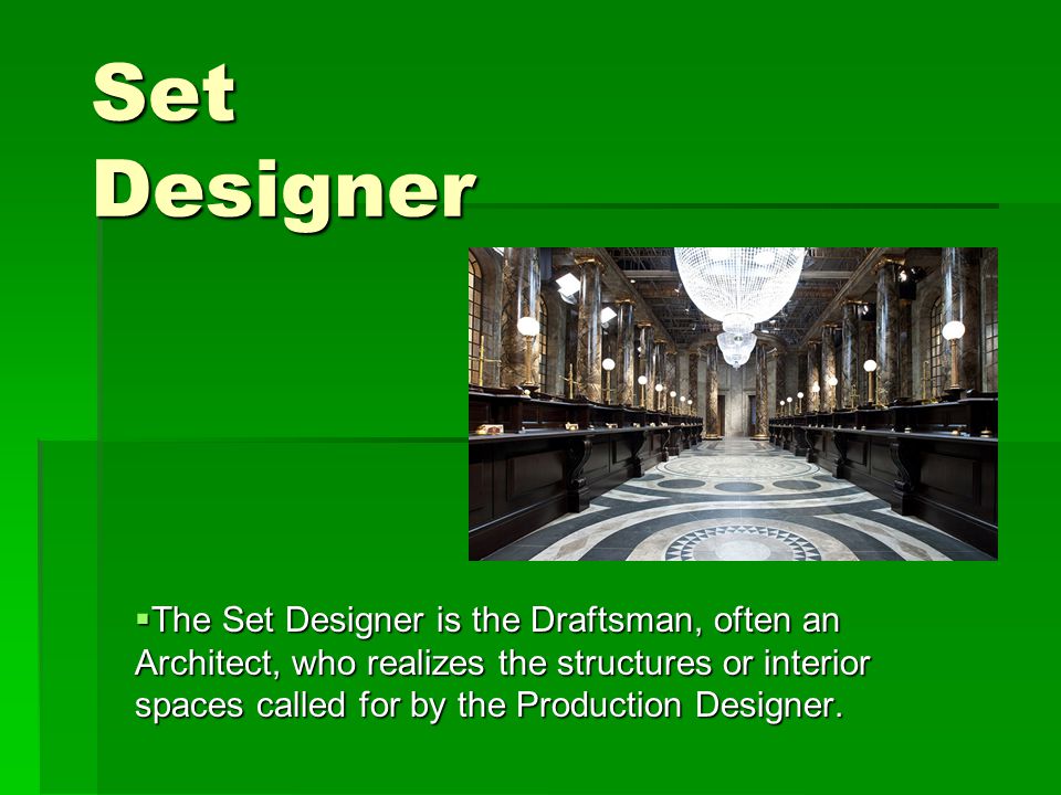 Set Designer  The Set Designer is the Draftsman, often an Architect, who realizes the structures or interior spaces called for by the Production Designer.
