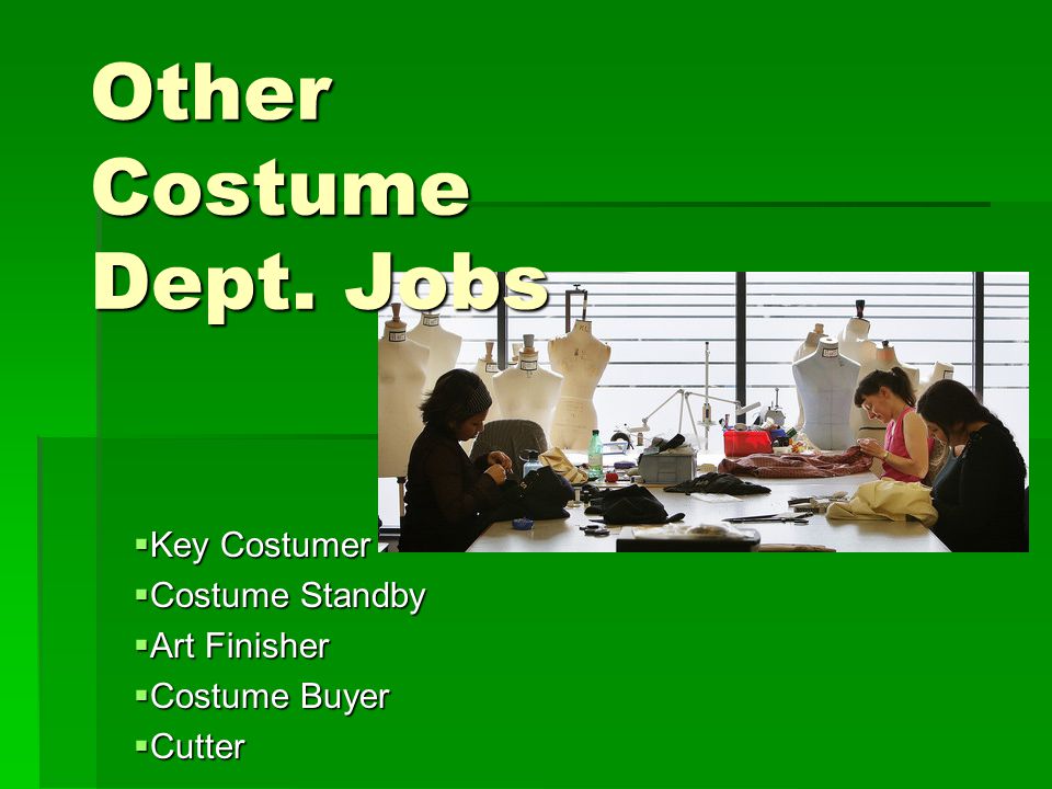 Other Costume Dept. Jobs  Key Costumer  Costume Standby  Art Finisher  Costume Buyer  Cutter