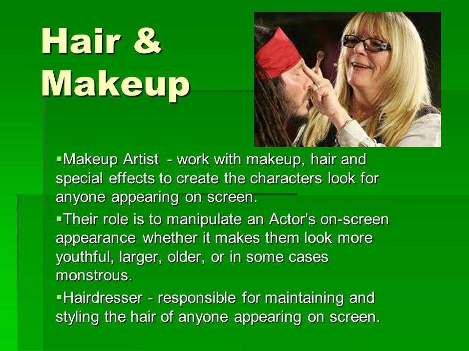 Hair & Makeup  Makeup Artist - work with makeup, hair and special effects to create the characters look for anyone appearing on screen.