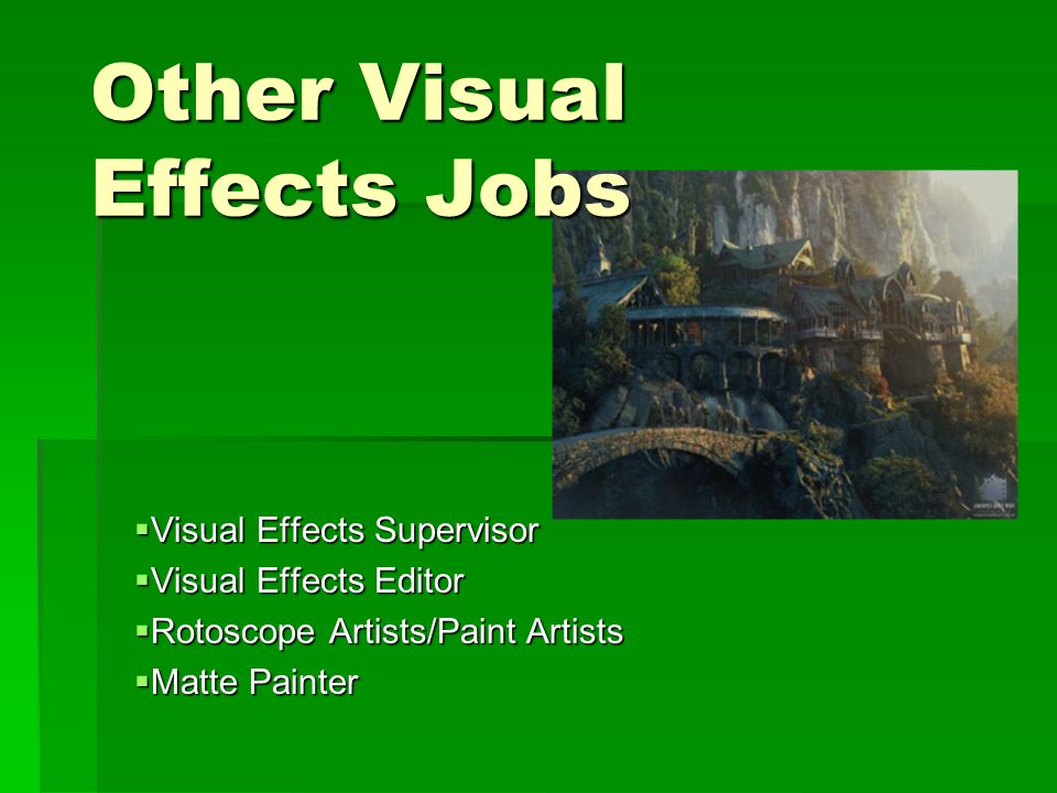 Other Visual Effects Jobs  Visual Effects Supervisor  Visual Effects Editor  Rotoscope Artists/Paint Artists  Matte Painter