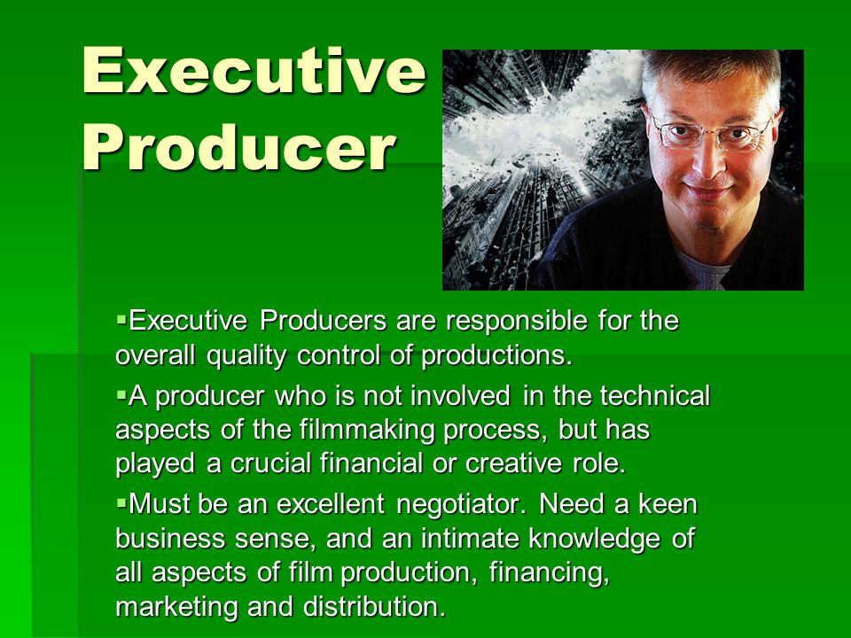 Executive Producer  Executive Producers are responsible for the overall quality control of productions.