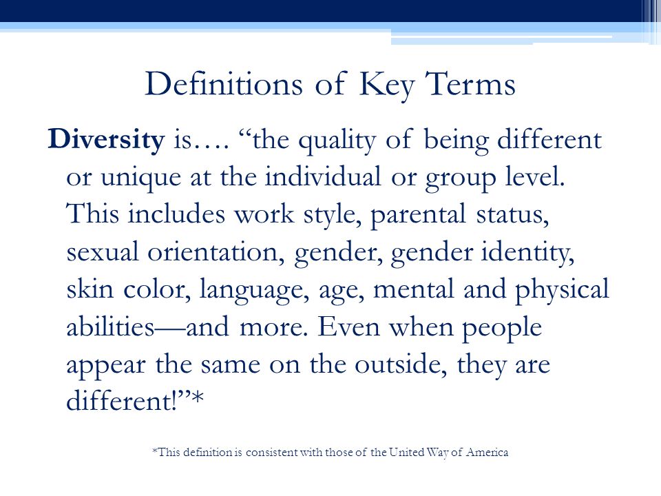 *This definition is consistent with those of the United Way of America Definitions of Key Terms Diversity is….