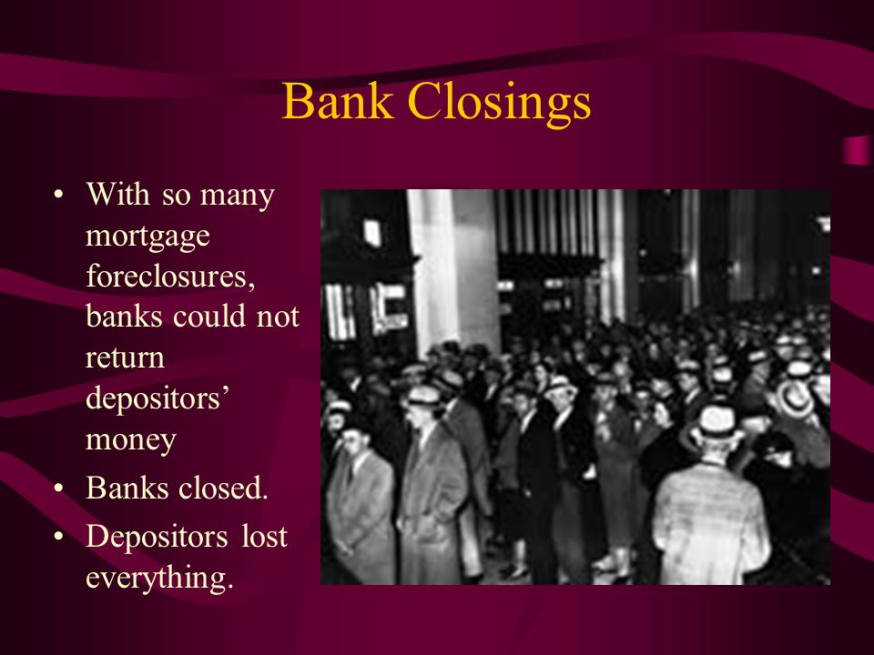 Bank Closings With so many mortgage foreclosures, banks could not return depositors’ money Banks closed.